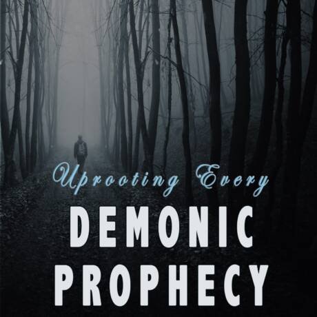 Uprooting Every Demonic Prophecy (Deliverance Series Vol. 12) (EBOOK)