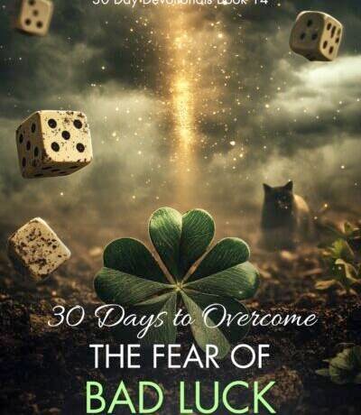 30 Days To Overcome The Fear Of Bad Luck: Your Step-by-Step Guide to Attracting Favor and Blessings