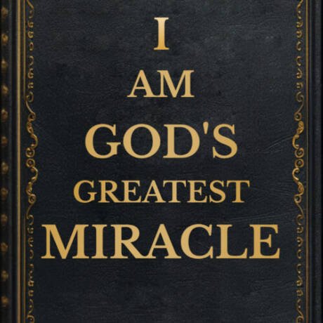 I Am God's Greatest Miracle