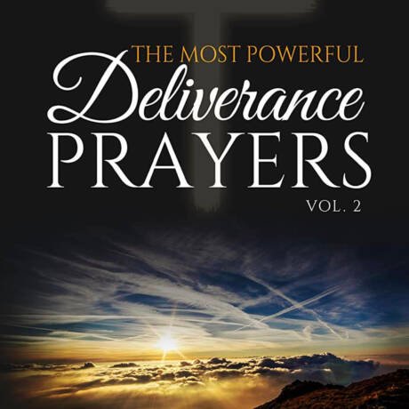 The Most Powerful Deliverance Prayers Vol. 2